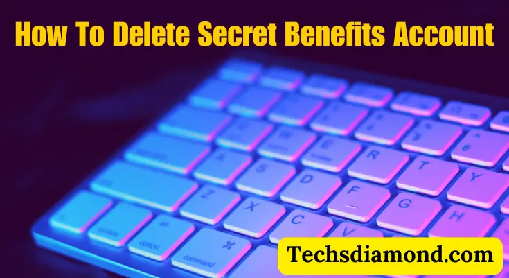How to Delete Secret Benefits Account